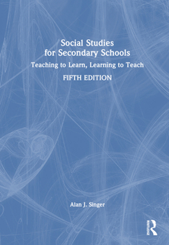 Social Studies for Secondary Schools: Teaching to Learn, Learning to Teach, Third Edition