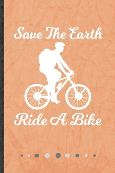 Paperback Save the Earth Ride a Bike: Funny Lined Notebook Journal For Recycle Riding Bicycles Save The Earth, Unique Special Inspirational Birthday Gift, C Book