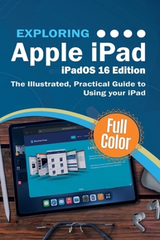 Paperback Exploring Apple iPad - iPadOS 16 Edition: The Illustrated, Practical Guide to Using your iPad Book