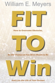 Paperback Fit To Win: How to Overcome Obstacles, Be the Champion You Were Meant to Be And Live the Life of Your Dreams Book