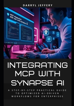 Paperback Integrating MCP with Synapse AI: A Step-by-step Practical Guide to Optimized Ai-Driven Workflows for Enterprises Book