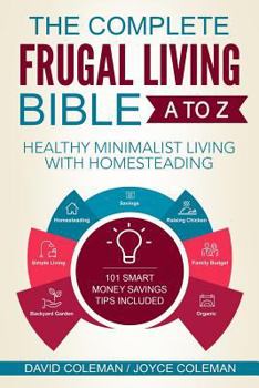 Paperback The Complete Frugal Living Bible A to Z: Healthy Minimalist Living with Homesteading Book