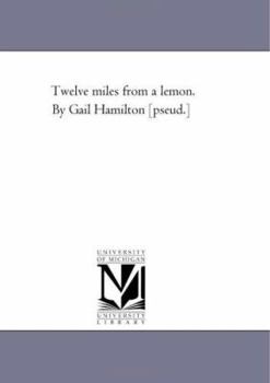 Paperback Twelve Miles From A Lemon. by Gail Hamilton [Pseud.] Book