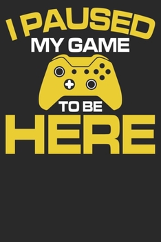 Paperback I Pauesd My GAME To Be Here: Funny Cool 6" x 9" - 100 Pages Gamer Journal Notebook Planner for Men, Women, Boys and Girls who love Gaming, E-sports Book