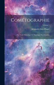 Hardcover Cométographie: Ou, Traité Historique Et Théorique Des Comètes; Volume 1 [French] Book