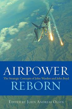 Airpower Reborn: The Strategic Concepts of John Warden and John Boyd - Book  of the History of Military Aviation