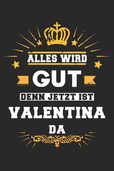 Paperback Alles wird gut denn jetzt ist Valentina da: Notizbuch liniert 120 Seiten f?r Notizen Zeichnungen Formeln Organizer Tagebuch f?r die Freundin Mutter To [German] Book
