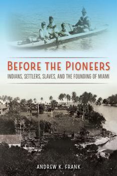 Paperback Before the Pioneers: Indians, Settlers, Slaves, and the Founding of Miami Book