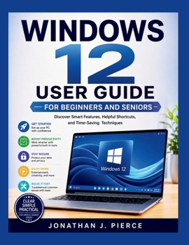Paperback Windows 12 User Guide for Beginners and Seniors: Discover Smart Features, Helpful Shortcuts, and Time-Saving Techniques Book