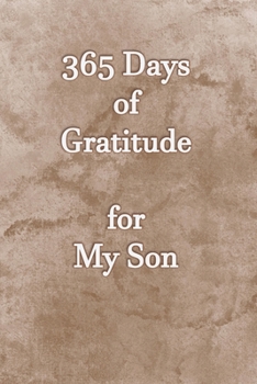 365 Days of Gratitude for My Son: Gratitude Journal Notebook to Express Your Gratefulness and Thankfulness everyday for Men, Women and Teens.