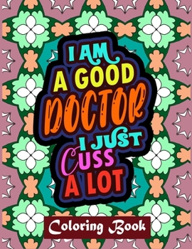 Paperback I Am A Good Doctor I Just Cuss A Lot: Doctor Coloring Book Adult Swear Word Coloring Book Patterns For Relaxation Book
