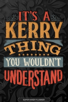 Its A Kerry Thing You Wouldnt Understand: Kerry Name Planner With Notebook Journal Calendar Personal Goals Password Manager & Much More, Perfect Gift For Kerry