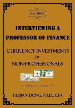 Interviewing a Professor of Finance: Currency Investments for Non-Professionals: Vol. 3 of the Interviewing a Professor of Finance Series