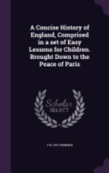 Hardcover A Concise History of England, Comprised in a set of Easy Lessons for Children. Brought Down to the Peace of Paris Book