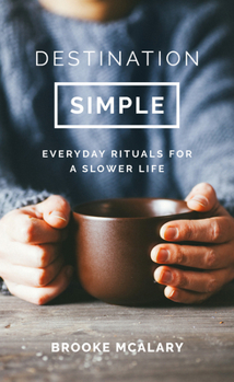 Hardcover Destination Simple: Everyday Rituals for a Slower Life Book