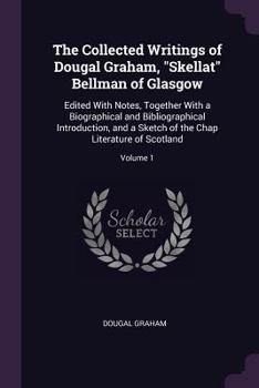 Paperback The Collected Writings of Dougal Graham, "Skellat" Bellman of Glasgow: Edited With Notes, Together With a Biographical and Bibliographical Introductio Book