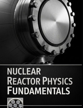 Paperback Nuclear Reactor Physics Fundamentals: Transport, Diffusion, Kinetics, and Reactivity with Solved Practice Problems Book