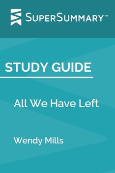 Study Guide: All We Have Left by Wendy Mills (SuperSummary)