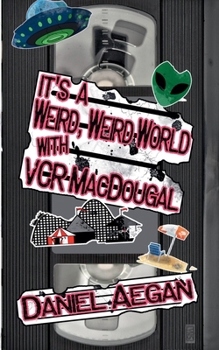 It's a Weird, Weird World with VCR MacDougal