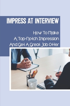 Paperback Impress At Interview: How To Make A Top-Notch Impression And Get A Great Job Offer: How To Prepare For An Interview Book