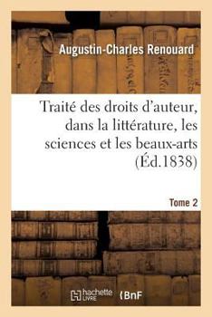Paperback Traité des droits d'auteur, dans la littérature, les sciences et les beaux-arts. Tome 2 [French] Book