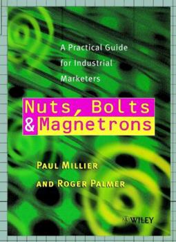 Paperback Nuts, Bolts and Magnetrons: A Practical Guide for Industrial Marketers Book