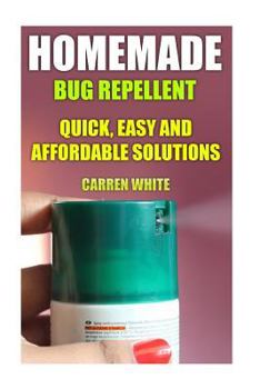 Paperback Homemade Bug Repellent: Quick, Easy and Affordable Solutions: (Homemade Repellents, Natural Repellents) Book