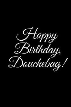 Paperback HAPPY BIRTHDAY, DOUCHEBAG A DIY birthday book, birthday card, rude gift, funny gift Book