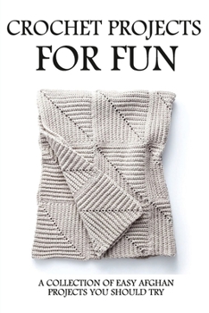 Paperback Crochet Projects For Fun: A Collection Of Easy Afghan Projects You Should Try: Crochet Patterns For Afghans Book