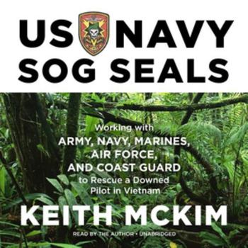 US Navy Sog Seals: Working with Army, Navy, Marines, Air Force, and Coast Guard to Rescue a Downed Pilot in Vietnam