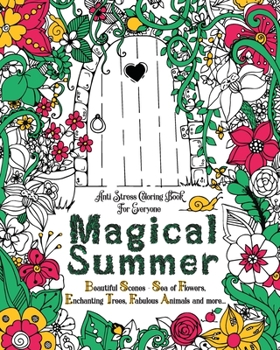 MAGICAL SUMMER: Anti Stress Coloring Book For Everyone. Beautiful Scenes - Sea of Flowers, Enchanting Trees, Fabulous Animals and more... (Teens Coloring Book)