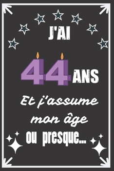J'ai 44 ans et j'assume mon âge ou presque: Excellente idée de Cadeau D'Anniversaire assez originale Pour  Femme, Pour Homme - Démarquez-vous avec ce ... Humour et bienveillance ! (French Edition)