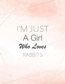 I'm Just A Girl Who Loves Rabbits SketchBook: Cute Notebook for Drawing, Writing, Painting, Sketching or Doodling: A perfect 8.5x11 Sketchbook to offer as a Birthday gift for Rabbits Lovers!