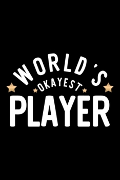World's Okayest Player: Nice Notebook for Player Funny Christmas Gift Idea for Player Player Journal 100 pages 6x9 inches