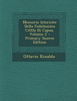 Paperback Memorie Istoriche Della Fedelissima Cittla Di Capua, Volume 2 [Italian] Book