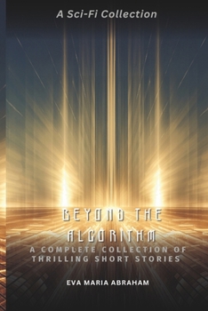 Paperback Beyond the Algorithm: A Complete Collection OF THRILLING SHORT STORIES A SET OF 5 SCI-FI PACKED SHORT STORIES Book