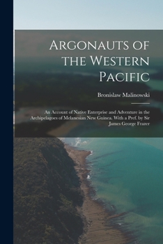 Paperback Argonauts of the Western Pacific; an Account of Native Enterprise and Adventure in the Archipelagoes of Melanesian New Guinea. With a Pref. by Sir Jam Book