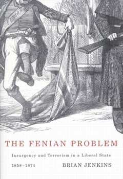 Hardcover The Fenian Problem: Insurgency and Terrorism in a Liberal State, 1858-1874 Book