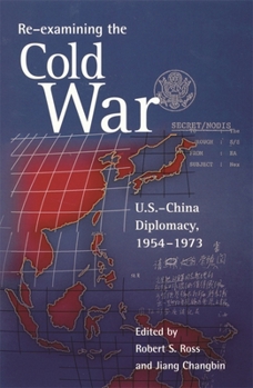 Re-examining the Cold War: U.S.-China Diplomacy, 1954-1973 - Book #203 of the Harvard East Asian Monographs