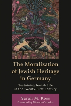 The Moralization of Jewish Heritage in Germany: Sustaining Jewish Life in the Twenty-First Century