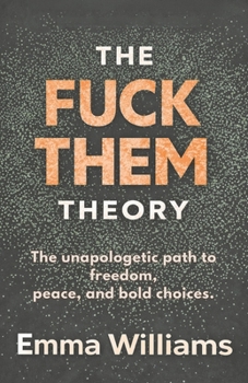 THE FUCK THEM THEORY: The unapologetic path to freedom, peace, and bold choices