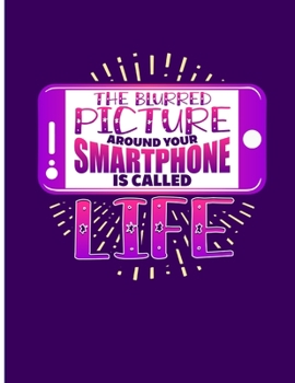 The Blurred Picture Around Your Smart Phone Is Called Life: Composition Book 8.5 x 11 College Rule 100 Pages