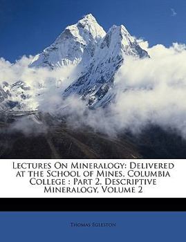 Paperback Lectures on Mineralogy: Delivered at the School of Mines, Columbia College: Part 2, Descriptive Mineralogy, Volume 2 Book