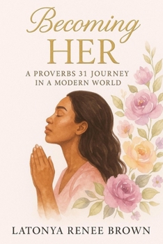 Becoming HER: A Proverbs 31 Journey in a Modern World