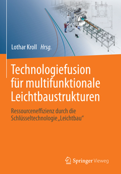 Technologiefusion für multifunktionale Leichtbaustrukturen: Ressourceneffizienz durch die Schlüsseltechnologie "Leichtbau"