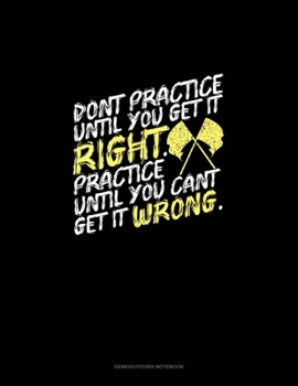 Paperback Don't Practice Until You Get It Right, Practice Until You Can't Get It Wrong: Genkouyoushi Notebook Book