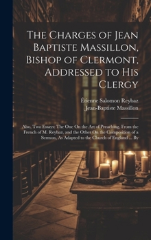 Hardcover The Charges of Jean Baptiste Massillon, Bishop of Clermont, Addressed to His Clergy: Also, Two Essays: The One On the Art of Preaching, From the Frenc Book