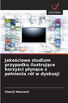 Jakosciowe studium przypadku ilustrujace korzysci plynace z pelnienia ról w dyskusji (Polish Edition)