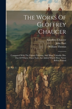 Paperback The Works Of Geoffrey Chaucer: Compared With The Former Editions, And Many Valuable Mss. Out Of Which, Three Tales Are Added Which Were Never Before Book