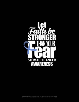 Paperback Let Faith Be Stronger Than Your Fear Stomach Cancer Awareness: Graph Paper Notebook - 0.25 Inch (1/4) Squares Book